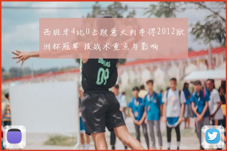 西班牙4比0击败意大利夺得2012欧洲杯冠军 技战术重点与影响