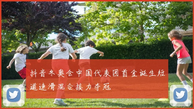 抖音冬奥会中国代表团首金诞生短道速滑混合接力夺冠