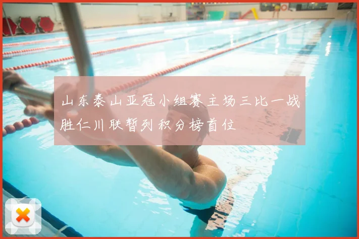 山东泰山亚冠小组赛主场三比一战胜仁川联暂列积分榜首位