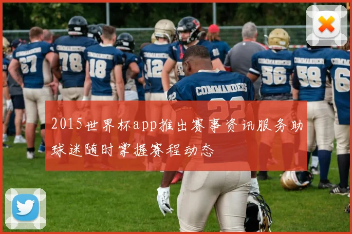 2015世界杯app推出赛事资讯服务助球迷随时掌握赛程动态
