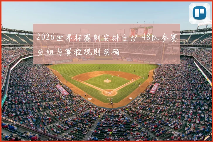 2026世界杯赛制安排出炉 48队参赛分组与赛程规则明确
