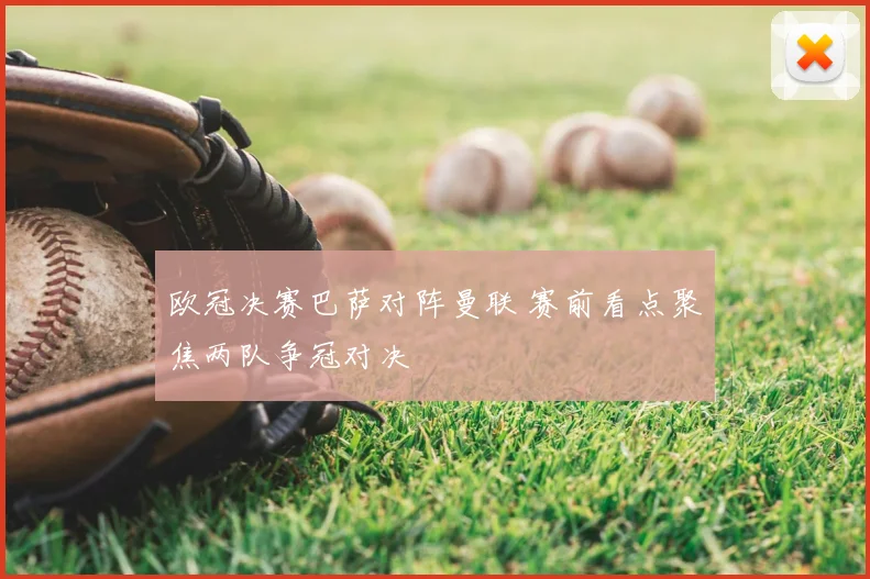 欧冠决赛巴萨对阵曼联 赛前看点聚焦两队争冠对决